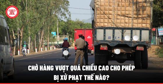 Chở hàng vượt quá chiều cao cho phép bị xử phạt thế nào?