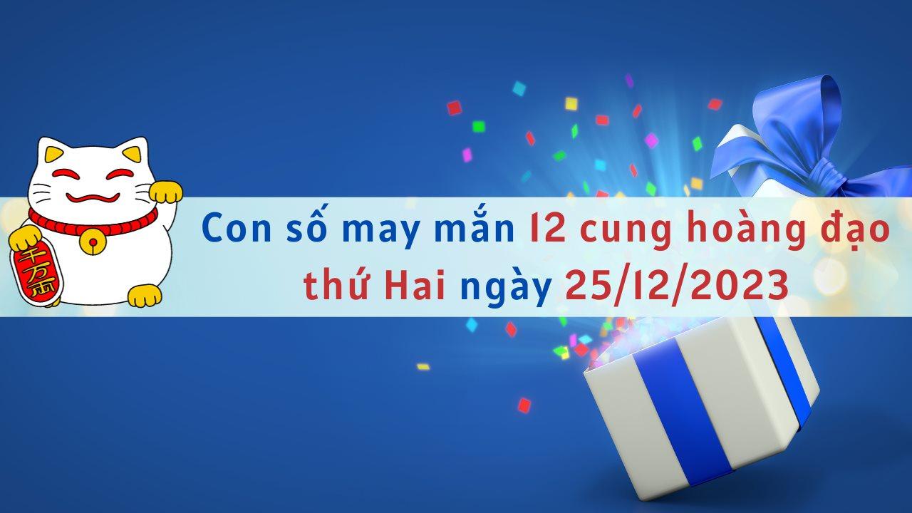 Con số may mắn hôm nay 12 cung hoàng đạo ngày 25/12/2023