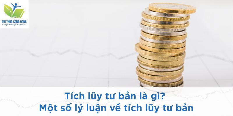 Tích lũy tư bản là gì? Một số lý luận về tích lũy tư bản