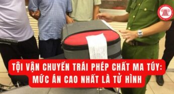 Tội vận chuyển trái phép chất ma túy: Mức án cao nhất là tử hình