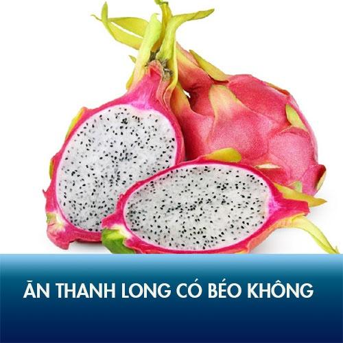 Ăn thanh long có béo không? ăn thế nào mới đúng?