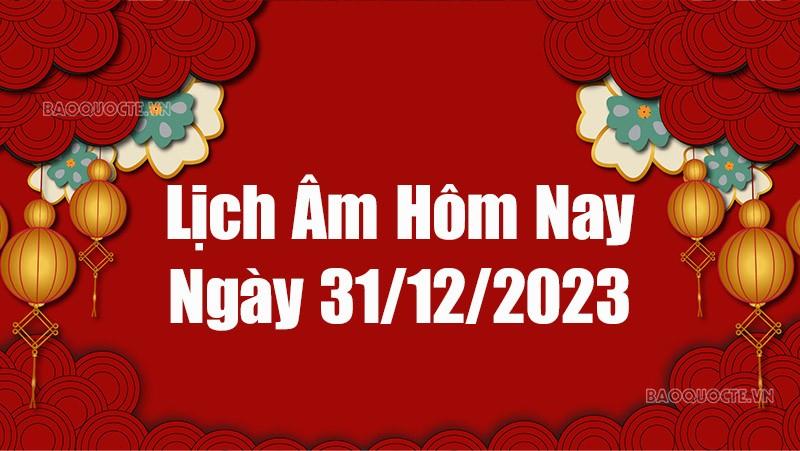 Lịch âm hôm nay 2023: Xem lịch âm 31/12/2023, Lịch vạn niên ngày 31 tháng 12 năm 2023