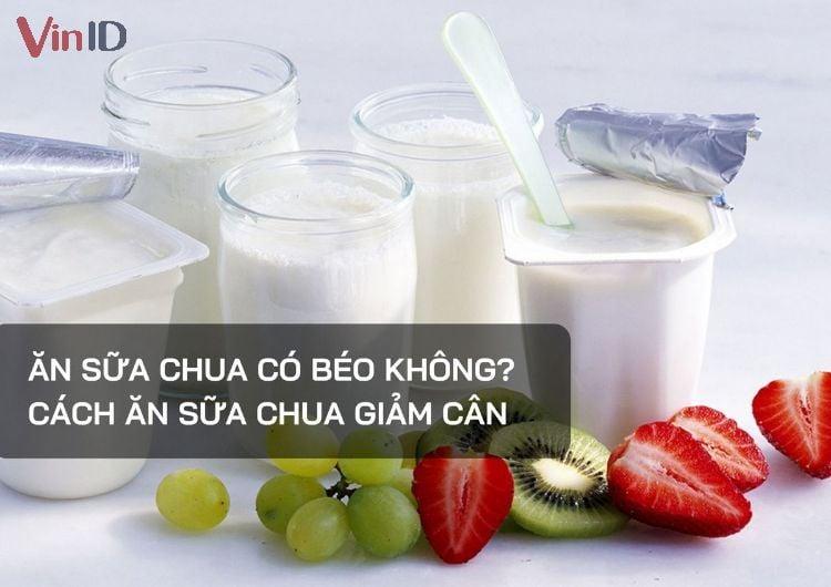 Ăn sữa chua có béo không? Điểm danh tác dụng khi ăn sữa chua & Cách ăn không gây tăng cân