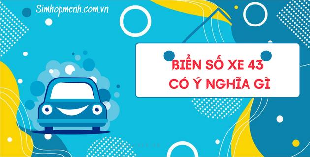 Biển số xe đuôi 43 có ý nghĩa gì? Ở đâu? Đuôi 43 hung hay cát?