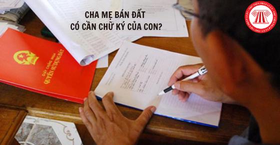 Cha mẹ bán đất có cần chữ ký của con?