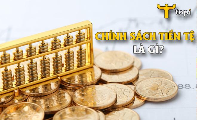 Chính sách tiền tệ là gì? Phân loại và vai trò của chính sách tiền tệ