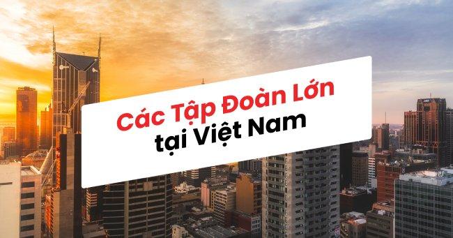 Top 10 công ty, tập đoàn lớn nhất tại Việt Nam năm 2024