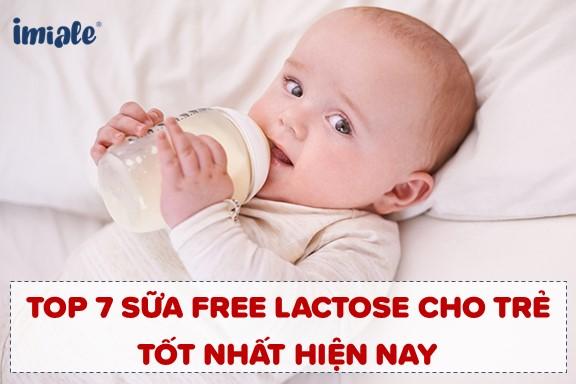 Top 7 sữa free lactose cho trẻ bất dung nạp Lactose tốt nhất hiện nay