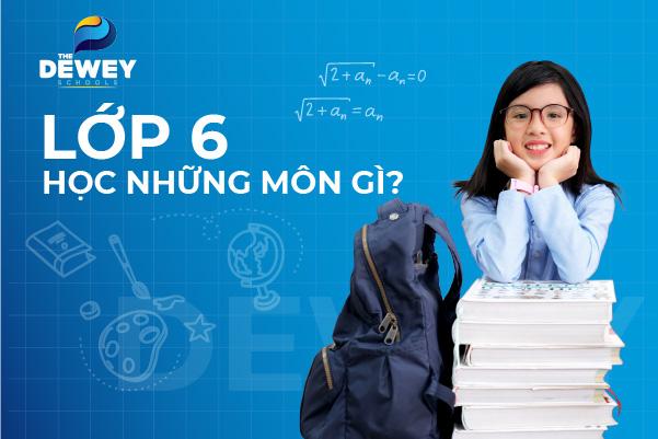 Lớp 6 học những môn gì? Chương trình mới có điểm gì khác biệt