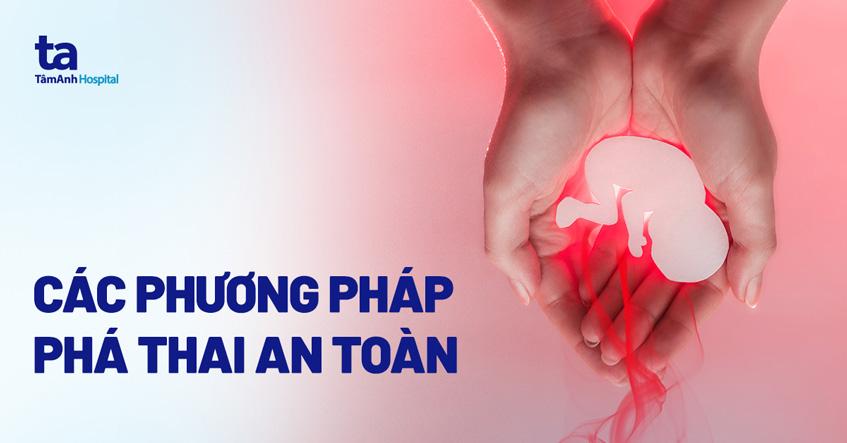 3 cách phá thai an toàn, phổ biến hiện nay khoa học chứng minh