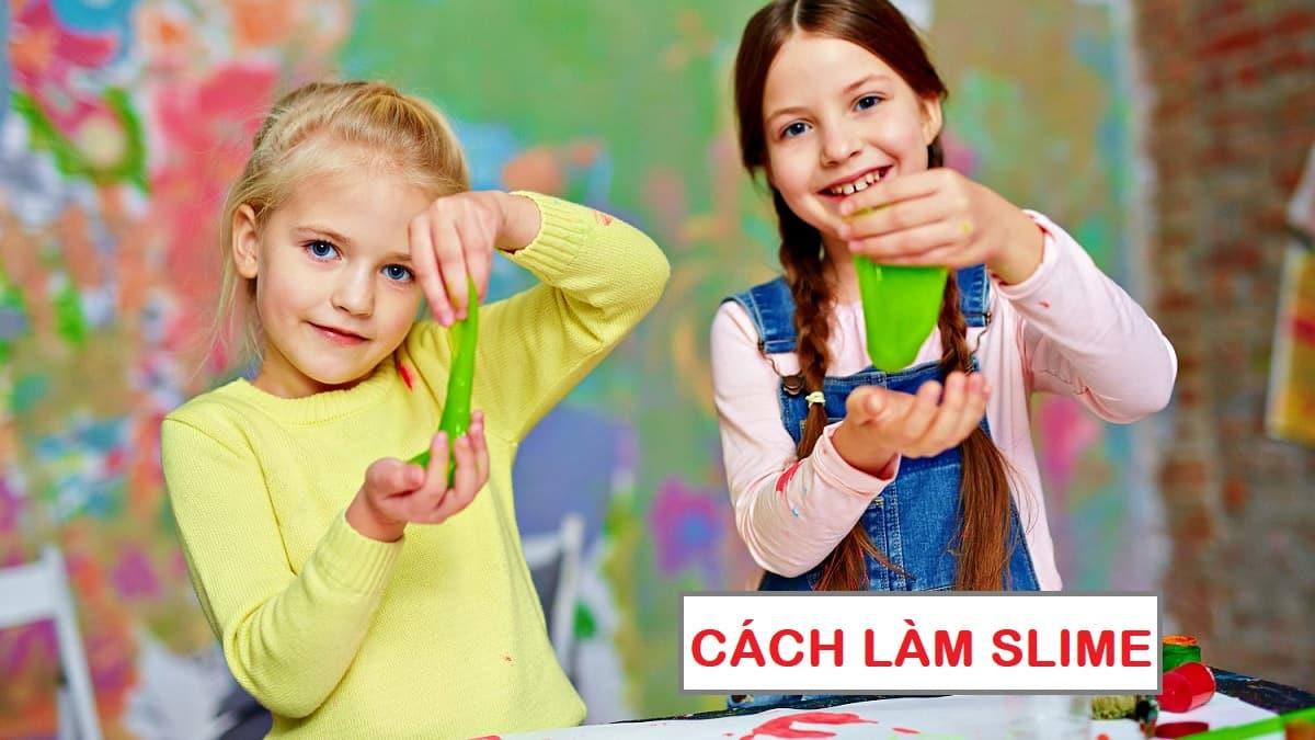 9 Cách làm Slime đơn giản tại nhà cho bé yêu vui chơi