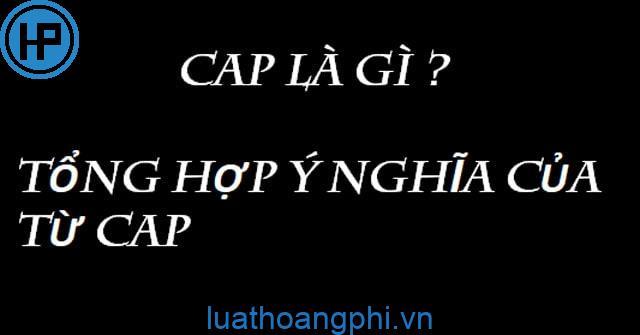 Cap là gì? Cap viết tắt của từ gì?