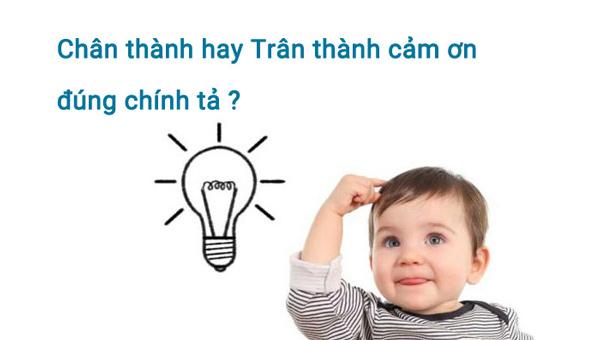 Chân thành hay trân thành? Trân trọng hay chân trọng? Từ nào đúng chính tả