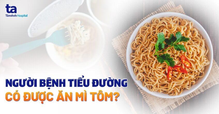 Người bệnh tiểu đường có được ăn mì tôm không?