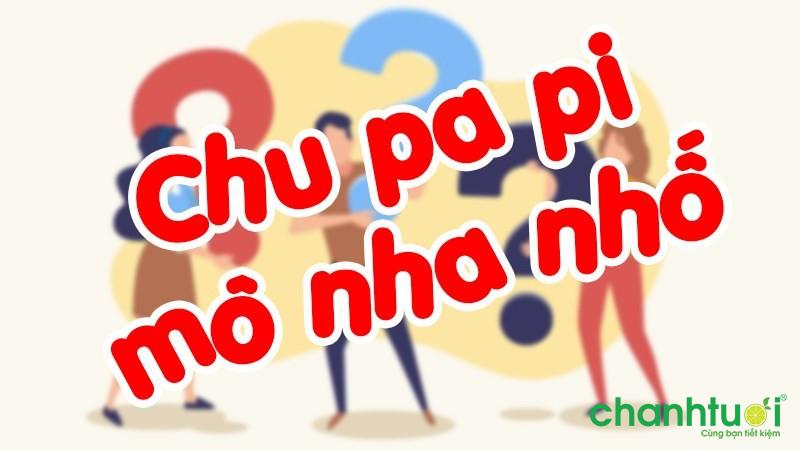 Chu pa pi mô nha nhố nghĩa là gì