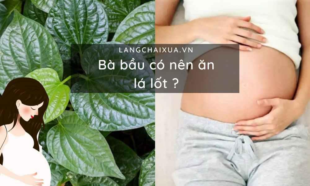 Bà bầu có nên ăn lá lốt? Mẹ cần chú ý điều này khi ăn lá lốt trong thai kỳ