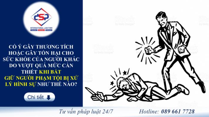 Cố ý gây thương tích hoặc gây tổn hại cho sức khỏe của người khác do vượt quá mức cần thiết khi bắt giữ người phạm tội, bị xử lý hình sự như thế nào?