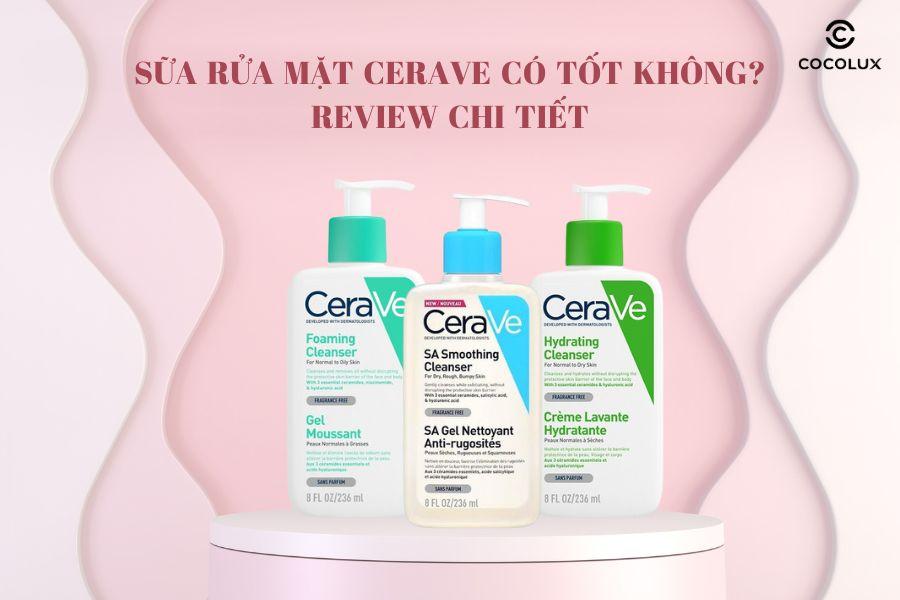 Sữa rửa mặt Cerave có tốt không? Review chi tiết