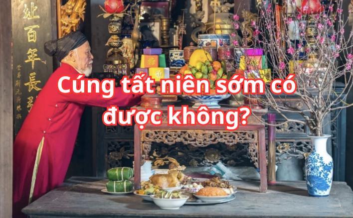 Cúng tất niên sớm có được không? Hướng dẫn cúng chi tiết nhất