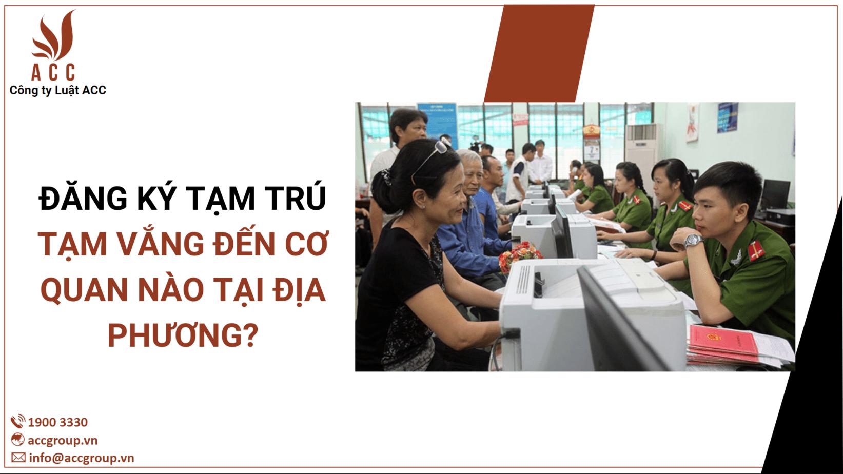 Đăng ký tạm trú tạm vắng đến cơ quan nào tại địa phương? (2024)