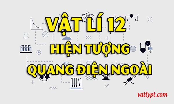 Hiện tượng quang điện ngoài, vật lí 12