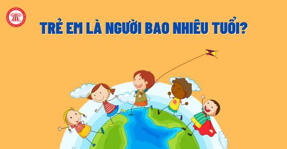 Trẻ em là người bao nhiêu tuổi?