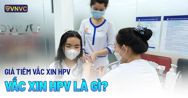 Vắc xin HPV là gì? Giá tiêm HPV hiện nay là bao nhiêu?