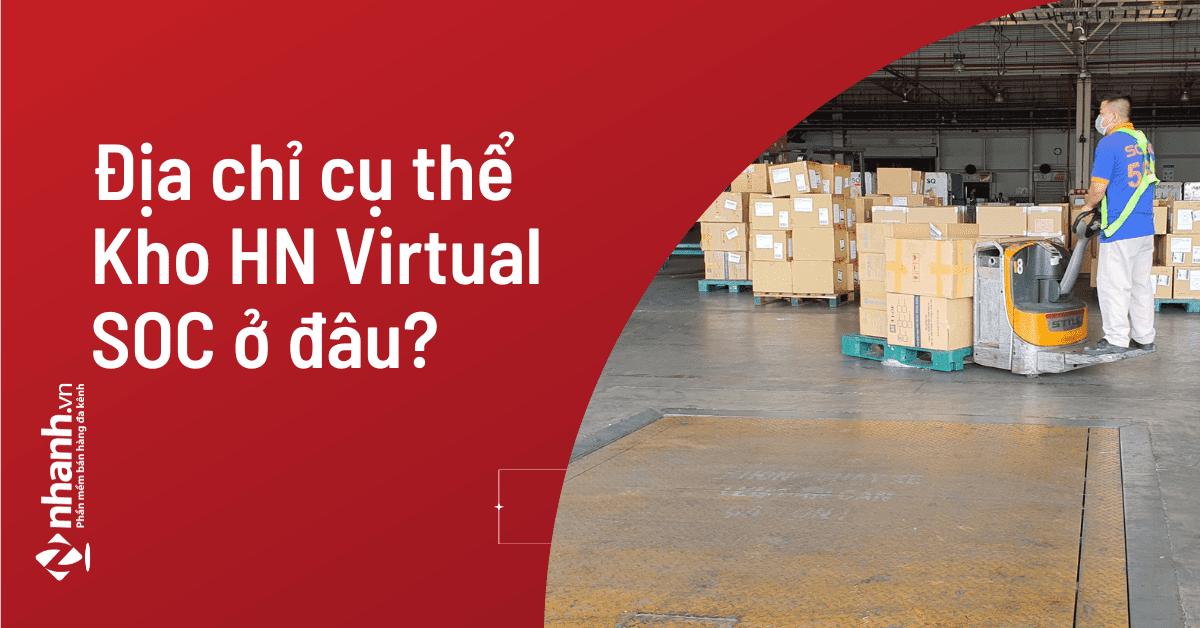 Địa chỉ cụ thể Kho HN Virtual SOC ở đâu? Sau bao lâu thì nhận được hàng từ kho?