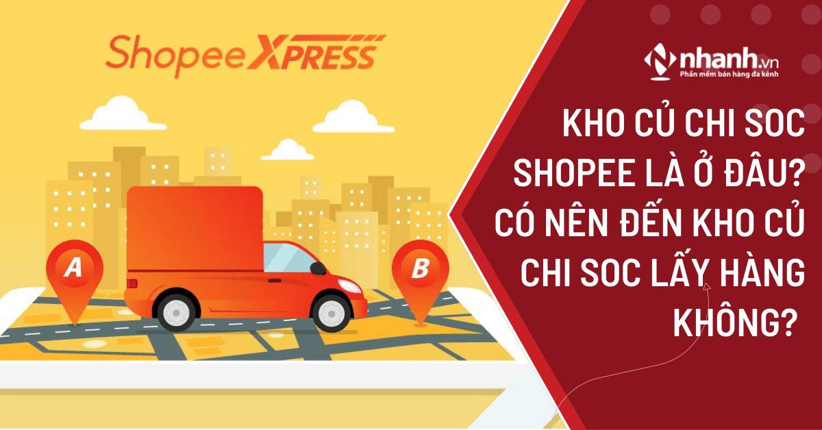 Kho Củ Chi SOC Shopee là ở đâu? Có nên đến kho Củ Chi SOC lấy hàng không?