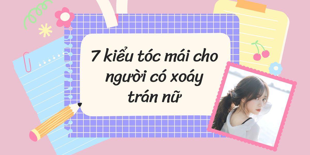 Top 7 kiểu tóc mái cho người có xoáy trán nữ