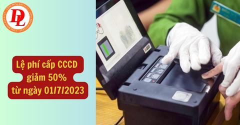 Lệ phí cấp Căn cước công dân giảm 50% từ ngày 01/7/2023