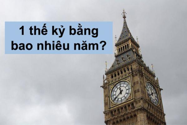 1 thế kỷ bằng bao nhiêu năm? Cách tính 1 thế kỷ như thế nào?