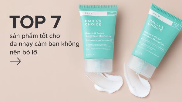 Chuyên gia gợi ý top 7 sản phẩm tốt nhất cho da nhạy cảm