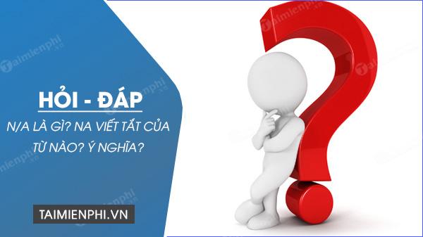 N/A là gì? NA viết tắt của từ nào? ý nghĩa?