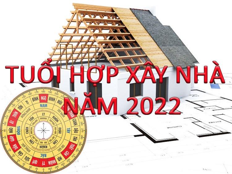 Năm 2022 tuổi nào làm nhà đẹp ?