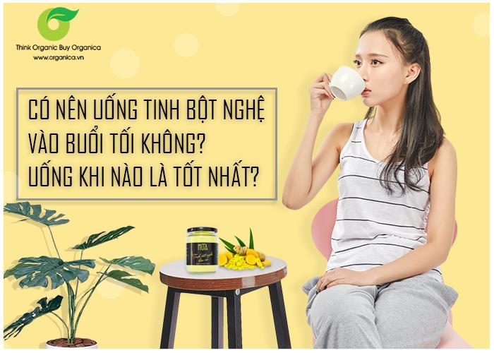 Có nên uống tinh bột nghệ vào buổi tối không? Uống khi nào là tốt nhất?