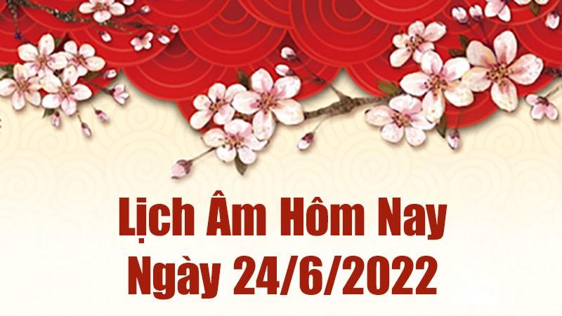 Lịch âm 24/6, âm lịch hôm nay Thứ Sáu ngày 24/6/2022 ngày tốt hay xấu? Lịch vạn niên 24/6/2022