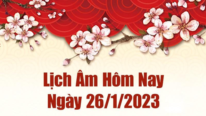 Lịch âm 26/1, âm lịch hôm nay thứ 5 ngày 26/1/2023 là ngày tốt hay xấu? Lịch vạn niên ngày 26 tháng 1 năm 2023