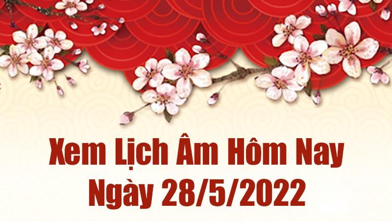 Lịch âm 28/5, âm lịch hôm nay Thứ Bảy ngày 28/5/2022 tốt hay xấu? Lịch vạn niên 28/5/2022