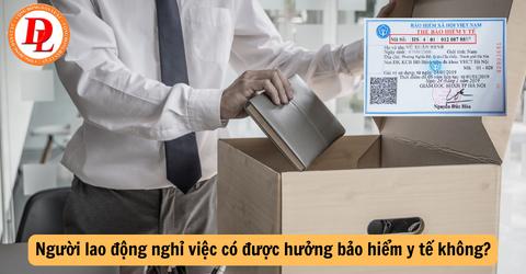 Người lao động nghỉ việc có được hưởng bảo hiểm y tế không?