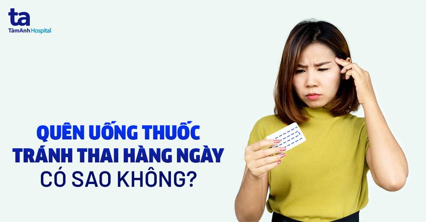 Quên uống thuốc tránh thai hàng ngày có sao không?