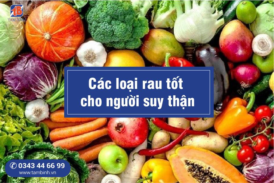 Suy thận nên ăn rau gì, kiêng rau gì? Muốn thận khỏe phải biết