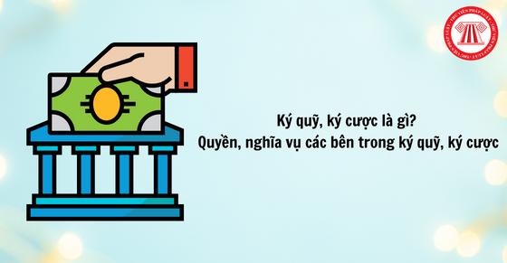 Ký quỹ ký cược là gì? Quyền, nghĩa vụ các bên trong ký quỹ, ký cược