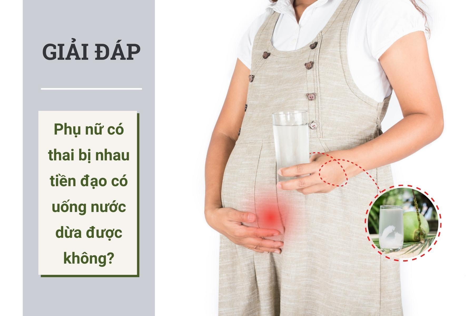 Phụ nữ có thai bị nhau tiền đạo có uống nước dừa được không?