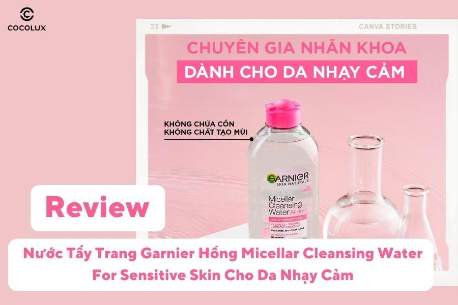 Review Nước Tẩy Trang Garnier Hồng Micellar Cleansing Water For Sensitive Skin Cho Da Nhạy Cảm