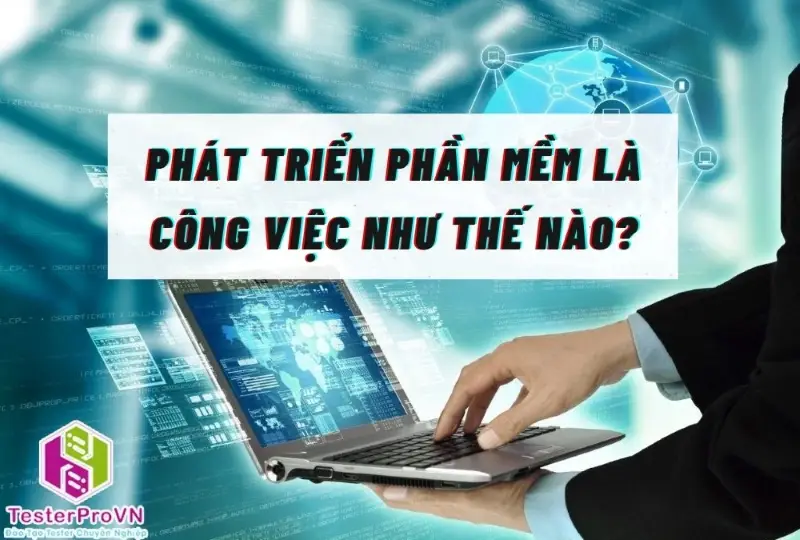 Phát triển phần mềm là công việc như thế nào?