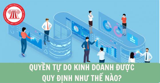 Quyền tự do kinh doanh được quy định như thế nào?