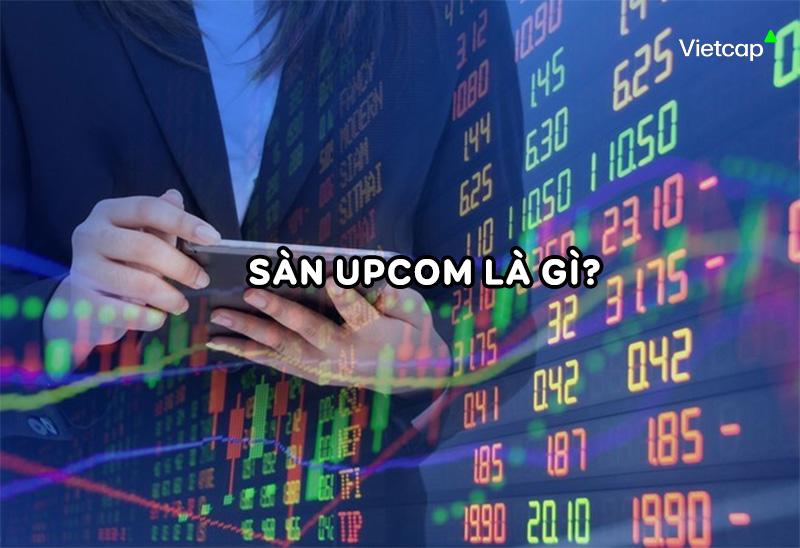 Sàn UPCOM là gì? Tổng quan về thị trường UPCOM?