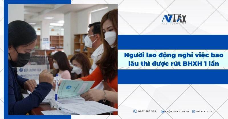 Người lao động nghỉ việc bao lâu thì được hưởng BHXH 1 lần?