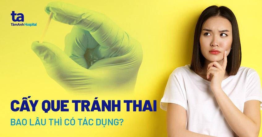 Cấy que tránh thai bao lâu thì có tác dụng? Khi nào quan hệ được?